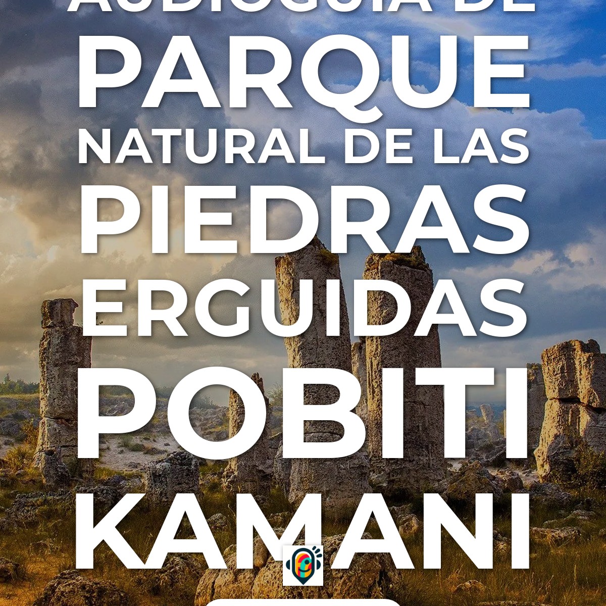 Audioguía de Parque Natural Piedras Erguidas Pobiti Kamani