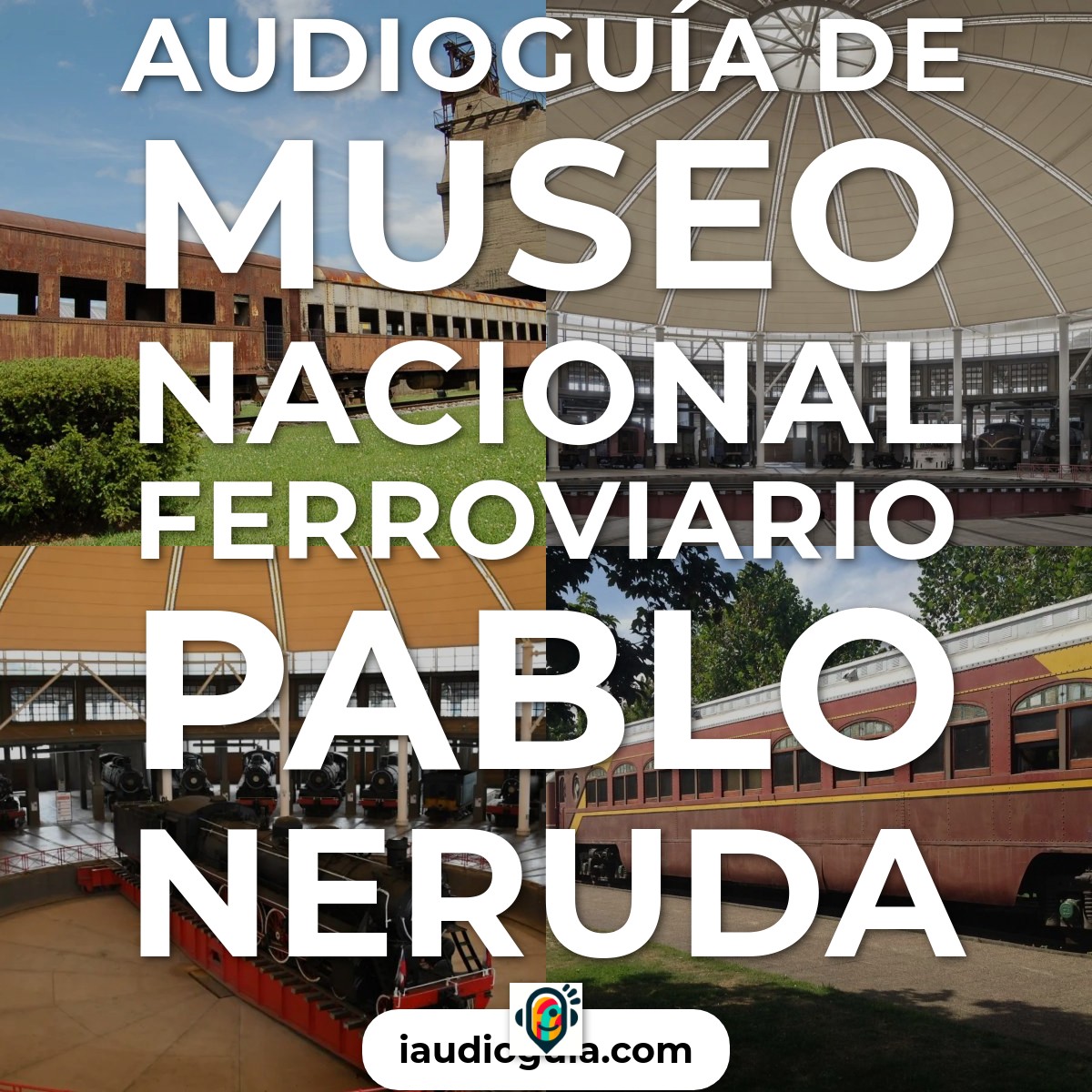 Audioguía de Museo Nacional Ferroviario Pablo Neruda