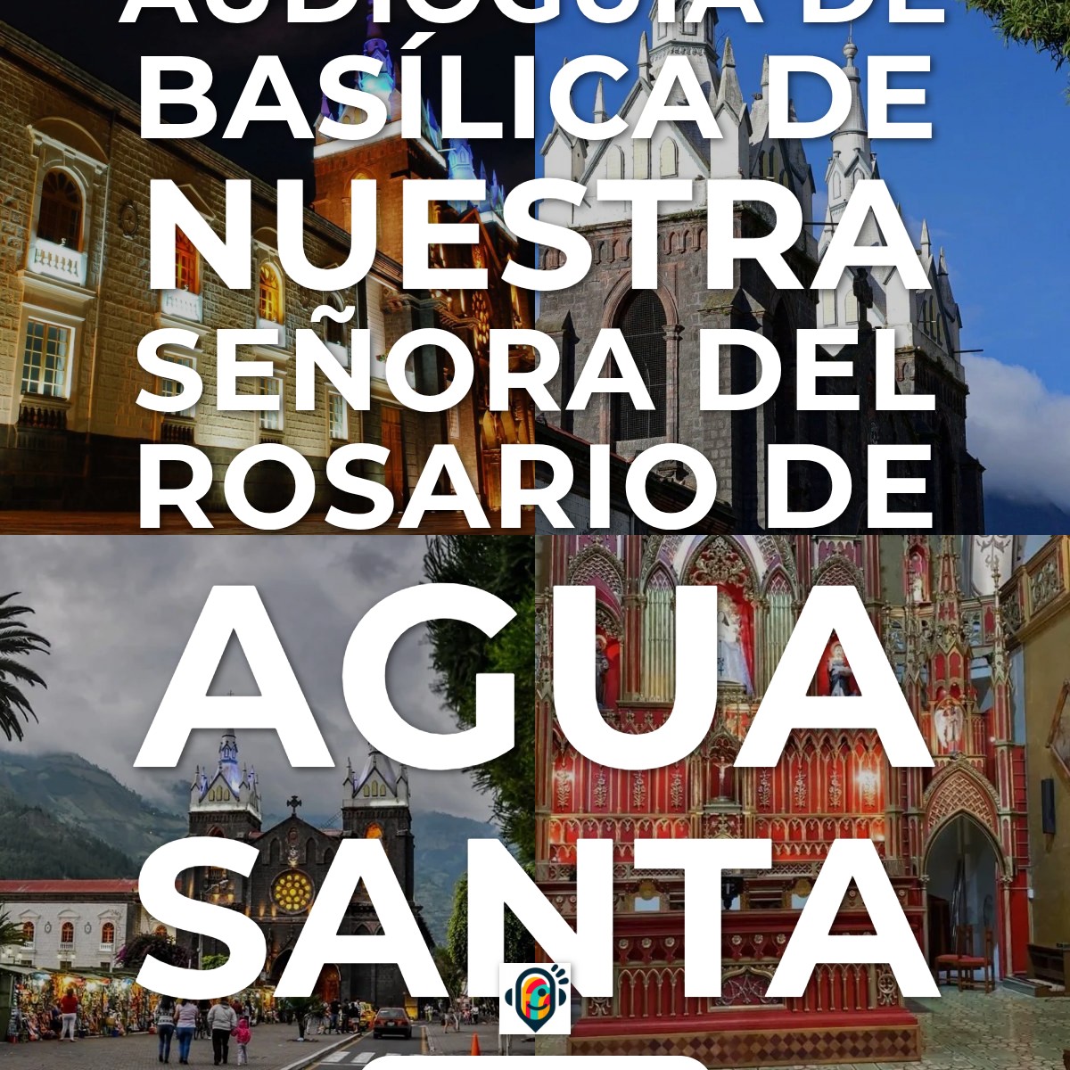 Audioguía de Basilica Nuestra Senora Del Rosario Agua Santa