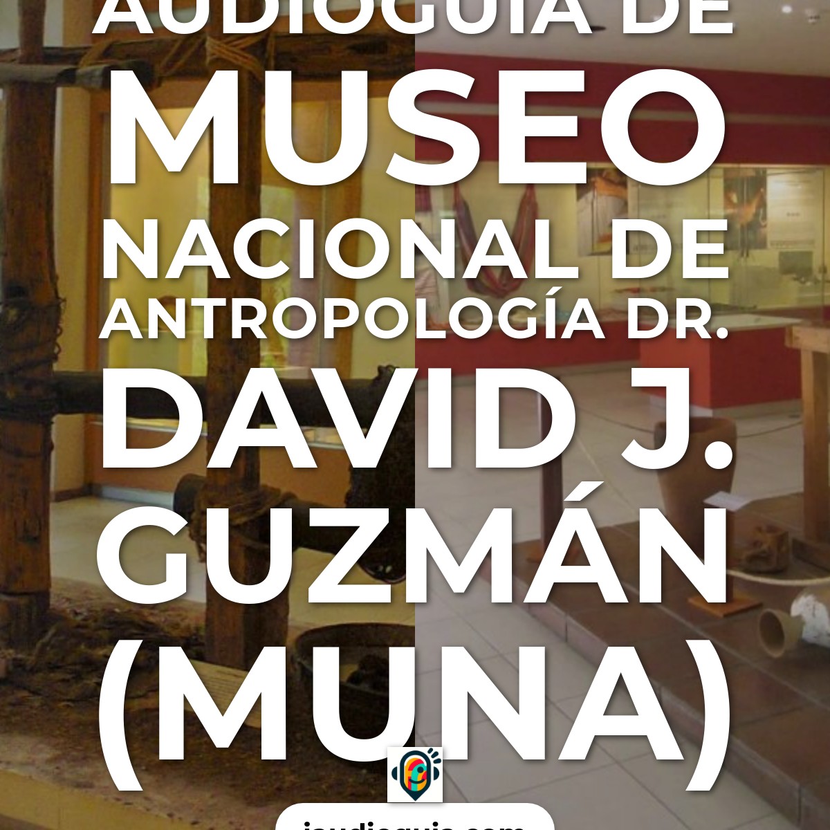Audioguía de Museo Nacional de Antropología Dr. David J. Guzmán (MUNA)