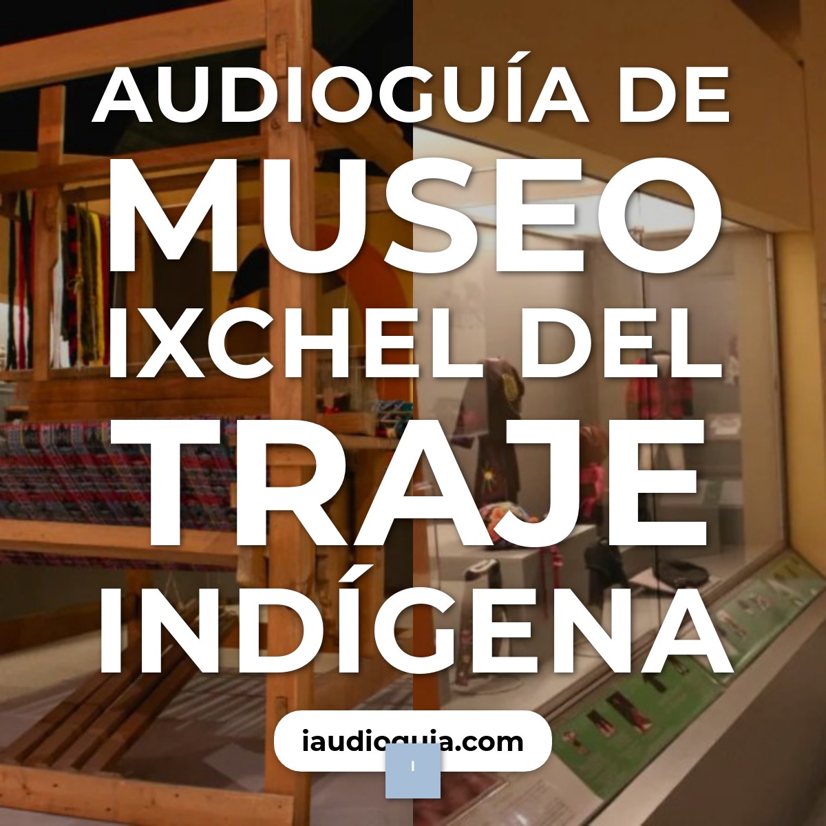 Audioguía de Museo Ixchel del Traje Indígena