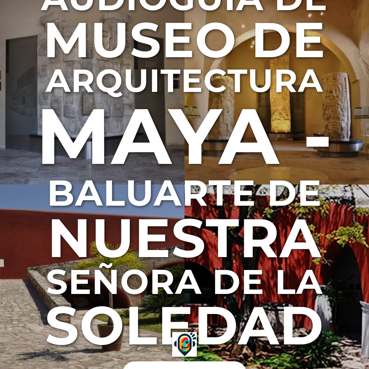 Audioguía de Museo Arquitectura Maya Baluarte Nuestra Senora Soledad