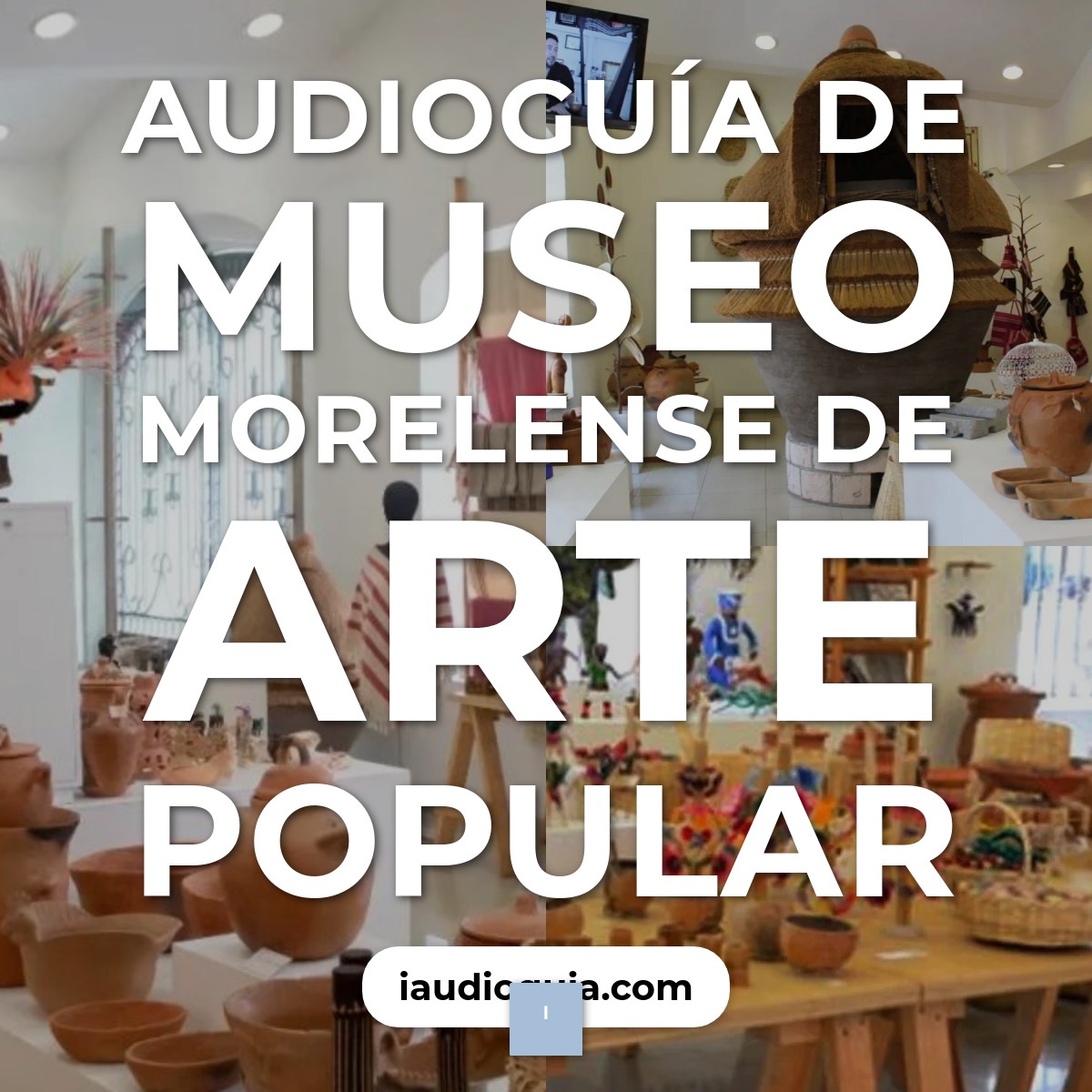 Audioguía de Museo Morelense Arte Popular