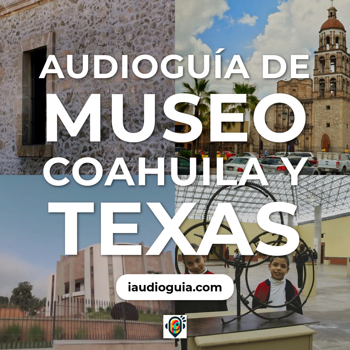 Audioguía de Museo Coahuila Texcoco