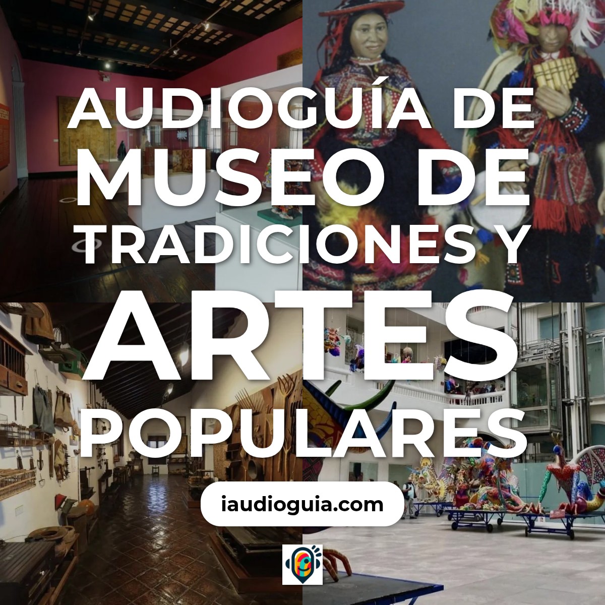 Audioguía de Museo Tradiciones Artes Populares