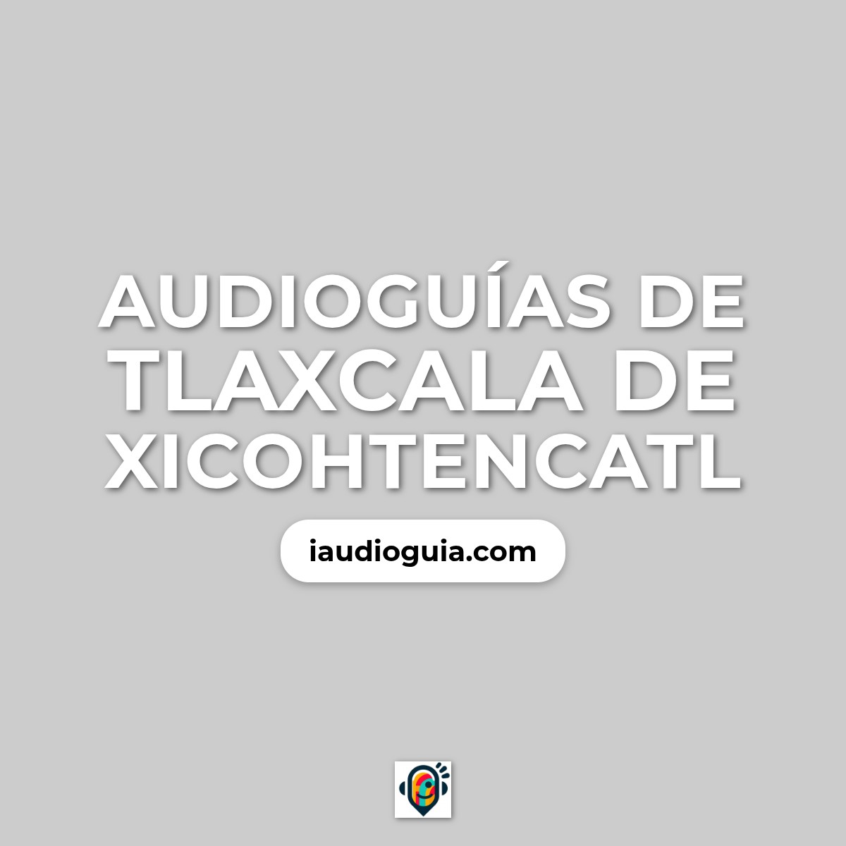 Audioguías de Tlaxcala De Xicohtencatl