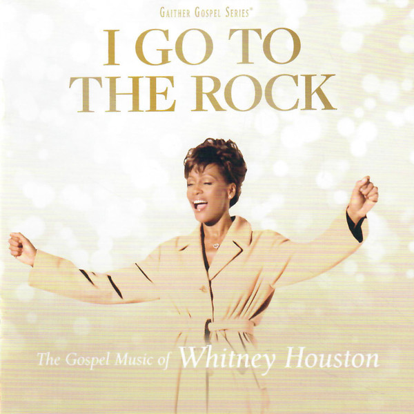 I Go To The Rock : The Gospel Music Of Whitney Houston