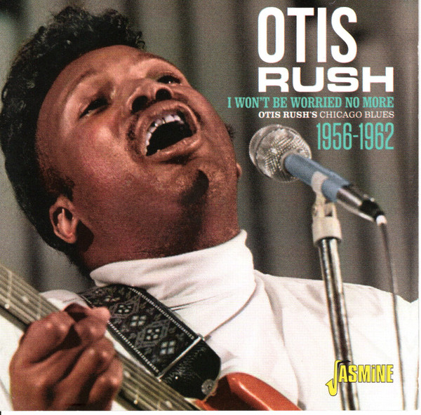 Otis Rush's Chicago Blues 1956-1962 I Won't Be Worried No More