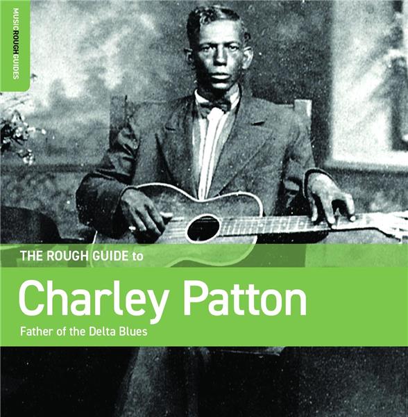 Rough Guide To Charley Patton, Father Of The delta Blues