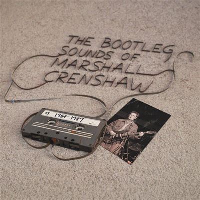 The Bootleg Sounds Of Marshall Crenshaw : 1984-87