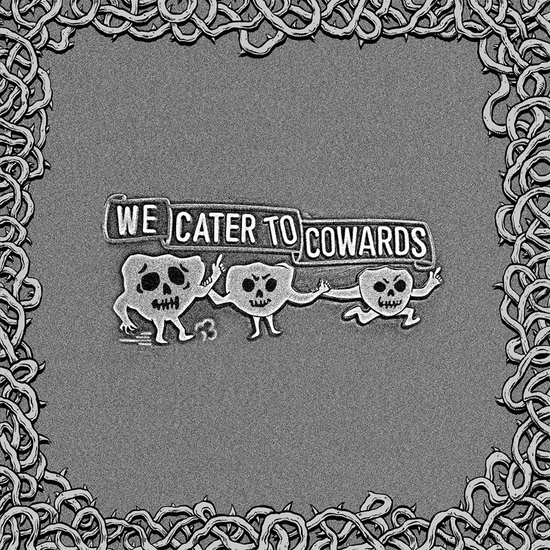 WE CATER TO COWARDS