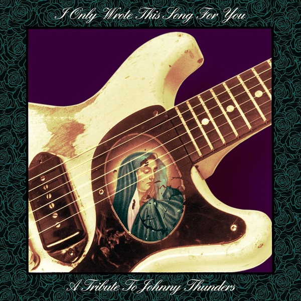 I ONLY WROTE THIS SONG FOR YOU-A TRIBUTE TO JOHNNY THUNDERS