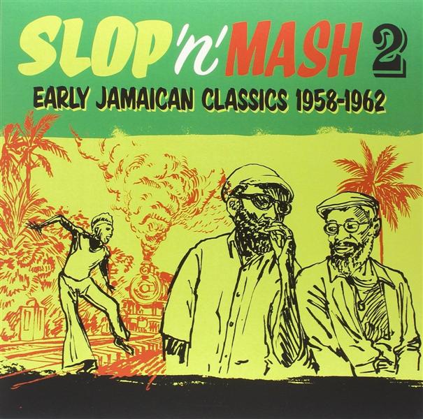 Slop ‘N’ Mash Vol. 2: Early Jamaican Classics 1958-62