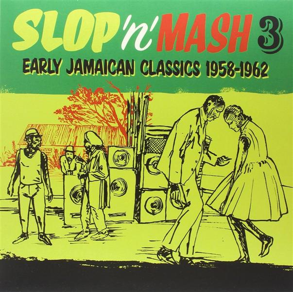 Slop ‘N’ Mash Vol. 3: Early Jamaican Classics 1958-62