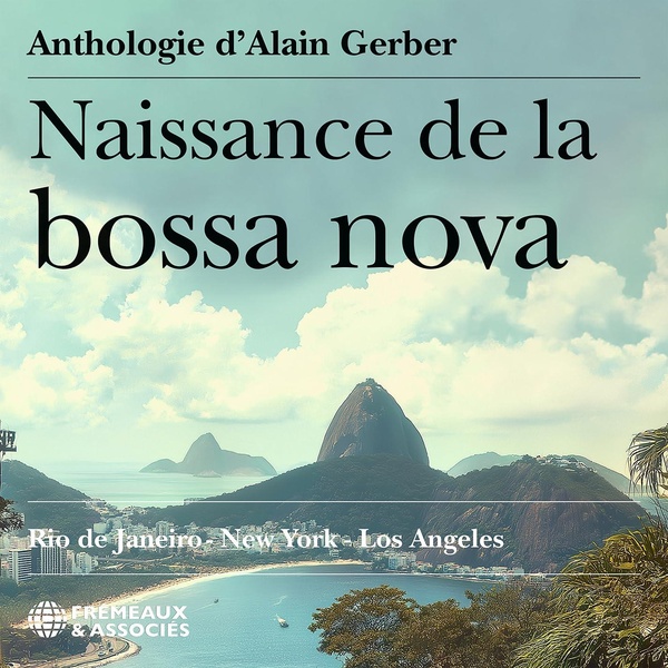 Naissance de la Bossa Nova (Anthologie) / Rio de Janeiro - New York - Los Angeles