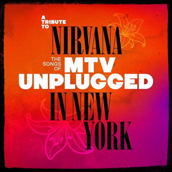 A Tribute To Nirvana / The Songs Of MTV Unplugged In New York