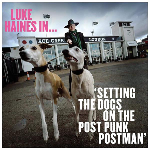LUKE HAINES IN…SETTING THE DOGS ON THE POST PUNK POSTMAN