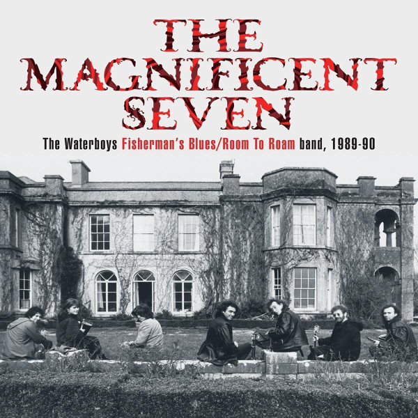The Magnificent Seven: The Waterboys Fisherman's Blues Room To Roam Band 1989-1990